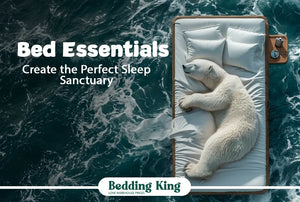 Bed Essentials: Create the Perfect Sleep Sanctuary